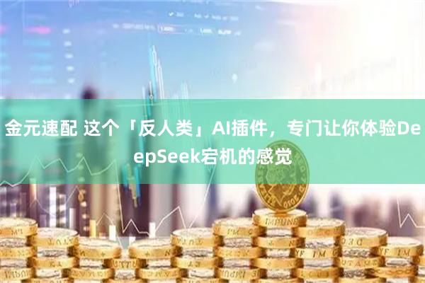金元速配 这个「反人类」AI插件，专门让你体验DeepSeek宕机的感觉