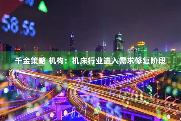 千金策略 机构：机床行业进入需求修复阶段